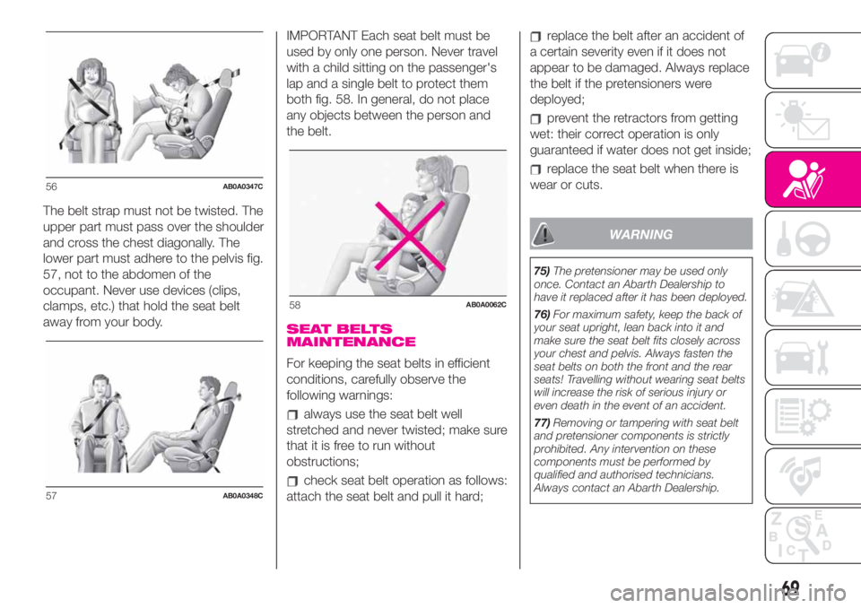 Abarth 500 2020  Owner handbook (in English) The belt strap must not be twisted. The
upper part must pass over the shoulder
and cross the chest diagonally. The
lower part must adhere to the pelvis fig.
57, not to the abdomen of the
occupant. Nev