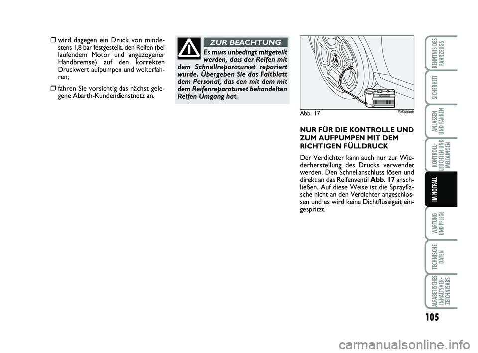 Abarth 500 2010  Betriebsanleitung (in German) 105
KONTROLL-
LEUCHTEN UND
MELDUNGEN
WARTUNG 
UND PFLEGE
TECHNISCHE
DATEN
ALFABETISCHES
INHALTSVER-
ZEICHNISABS
KENNTNIS DES
FAHRZEUGS
SICHERHEIT
ANLASSEN 
UND FAHREN
IM NOTFALL
Abb. 17F0S090Ab
❒wir