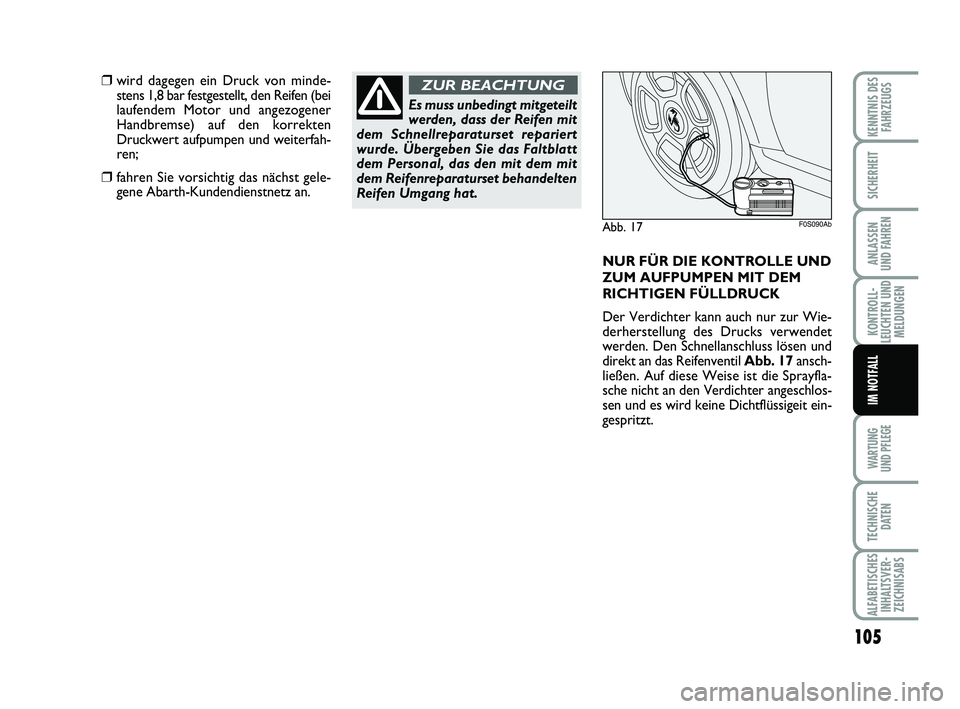 Abarth 500 2009  Betriebsanleitung (in German) 105
KONTROLL-
LEUCHTEN UND
MELDUNGEN
WARTUNG 
UND PFLEGE
TECHNISCHE
DATEN
ALFABETISCHES
INHALTSVER-
ZEICHNISABS
KENNTNIS DES
FAHRZEUGS
SICHERHEIT
ANLASSEN 
UND FAHREN
IM NOTFALL
Abb. 17F0S090Ab
❒wir