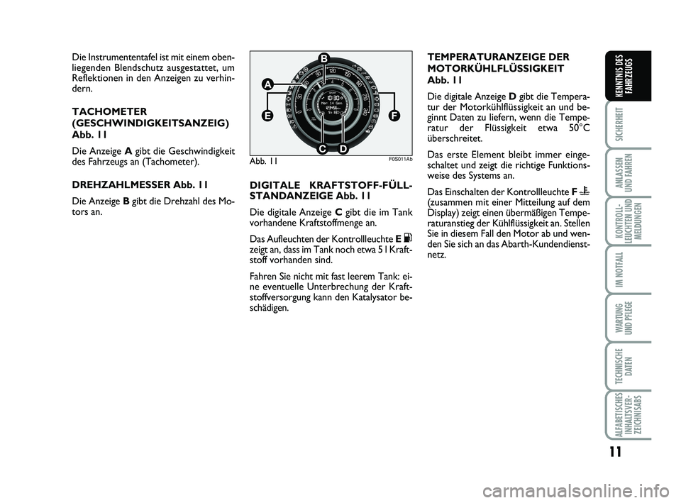 Abarth 500 2010 Betriebsanleitung (in German) 11
SICHERHEIT
ANLASSEN
UND FAHREN
KONTROLL-
LEUCHTEN UND
MELDUNGEN
IM NOTFALL
WARTUNG
UND PFLEGE
TECHNISCHE
DATEN
ALFABETISCHES
INHALTSVER-
ZEICHNISABS
KENNTNIS DES
FAHRZEUGS
Die Instrumententafel is Abarth 500 2010 Betriebsanleitung (in German) 11
SICHERHEIT
ANLASSEN
UND FAHREN
KONTROLL-
LEUCHTEN UND
MELDUNGEN
IM NOTFALL
WARTUNG
UND PFLEGE
TECHNISCHE
DATEN
ALFABETISCHES
INHALTSVER-
ZEICHNISABS
KENNTNIS DES
FAHRZEUGS
Die Instrumententafel is