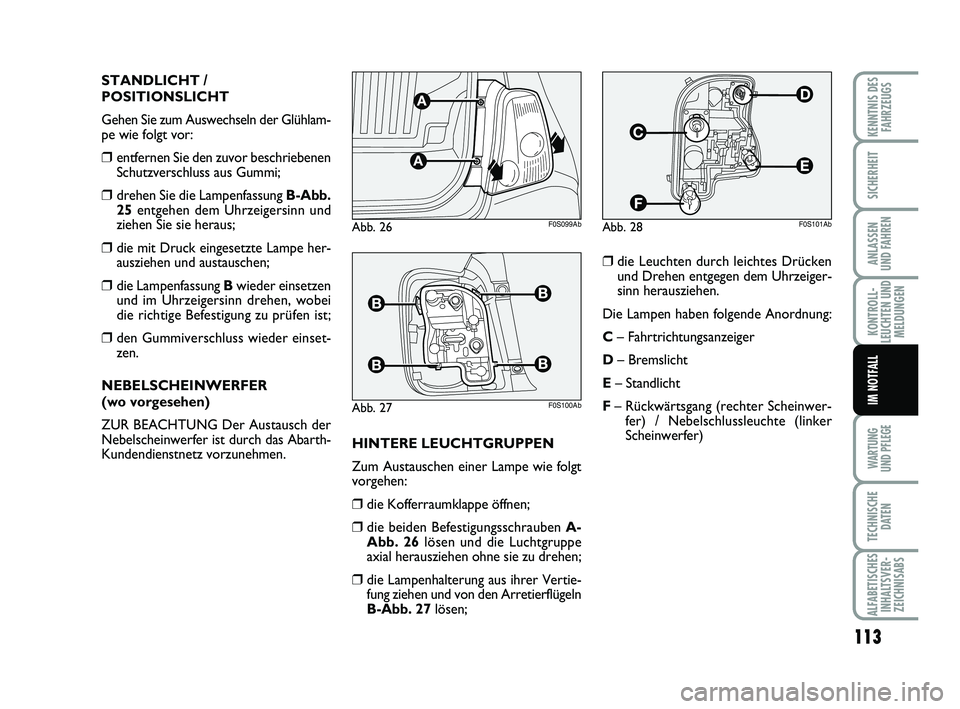 Abarth 500 2010  Betriebsanleitung (in German) 113
KONTROLL-
LEUCHTEN UND
MELDUNGEN
WARTUNG 
UND PFLEGE
TECHNISCHE
DATEN
ALFABETISCHES
INHALTSVER-
ZEICHNISABS
KENNTNIS DES
FAHRZEUGS
SICHERHEIT
ANLASSEN 
UND FAHREN
IM NOTFALL
STANDLICHT /
POSITIONS