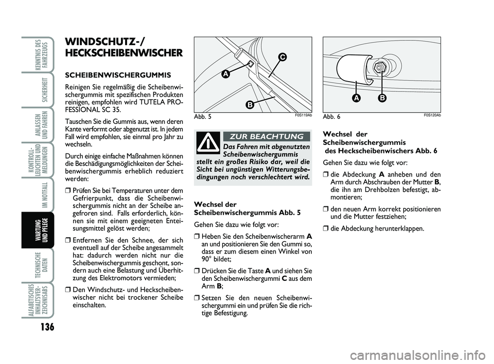 Abarth 500 2010  Betriebsanleitung (in German) 136
KONTROLL-
LEUCHTEN UND
MELDUNGEN
TECHNISCHE
DATEN
ALFABETISCHES
INHALTSVER-
ZEICHNISABS
KENNTNIS DES
FAHRZEUGS
SICHERHEIT
ANLASSEN 
UND FAHREN
IM NOTFALL
WARTUNG 
UND PFLEGE 
WINDSCHUTZ-/
HECKSCHE