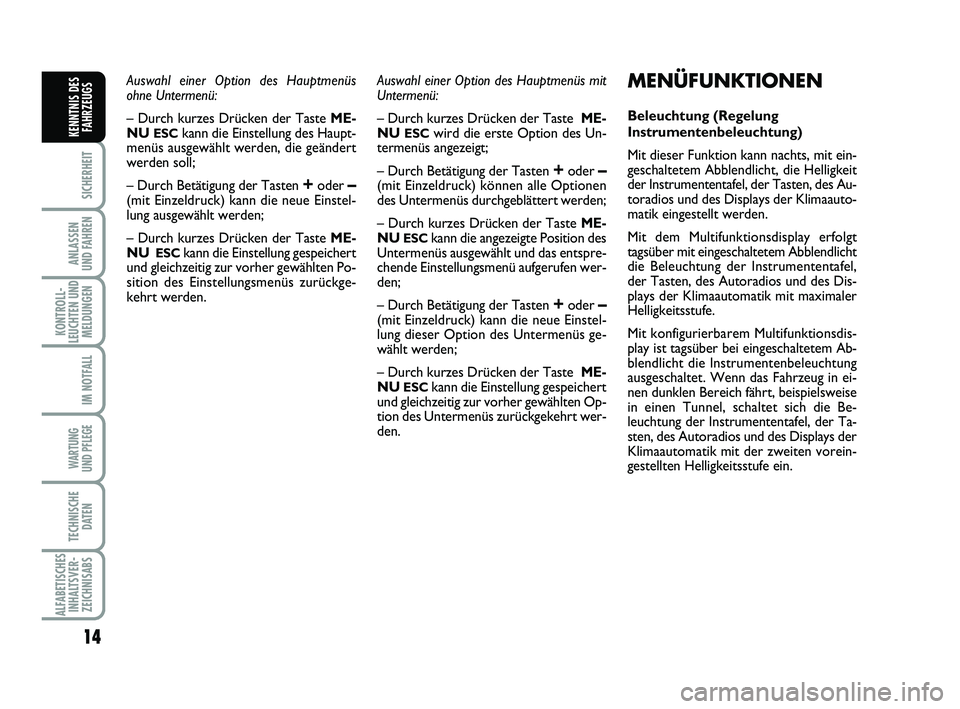 Abarth 500 2010 Betriebsanleitung (in German) 14
SICHERHEIT
ANLASSEN
UND FAHREN
KONTROLL-
LEUCHTEN UND
MELDUNGEN
IM NOTFALL
WARTUNG
UND PFLEGE
TECHNISCHE
DATEN
ALFABETISCHES
INHALTSVER-
ZEICHNISABS
KENNTNIS DES
FAHRZEUGS
Auswahl einer Option des Abarth 500 2010 Betriebsanleitung (in German) 14
SICHERHEIT
ANLASSEN
UND FAHREN
KONTROLL-
LEUCHTEN UND
MELDUNGEN
IM NOTFALL
WARTUNG
UND PFLEGE
TECHNISCHE
DATEN
ALFABETISCHES
INHALTSVER-
ZEICHNISABS
KENNTNIS DES
FAHRZEUGS
Auswahl einer Option des