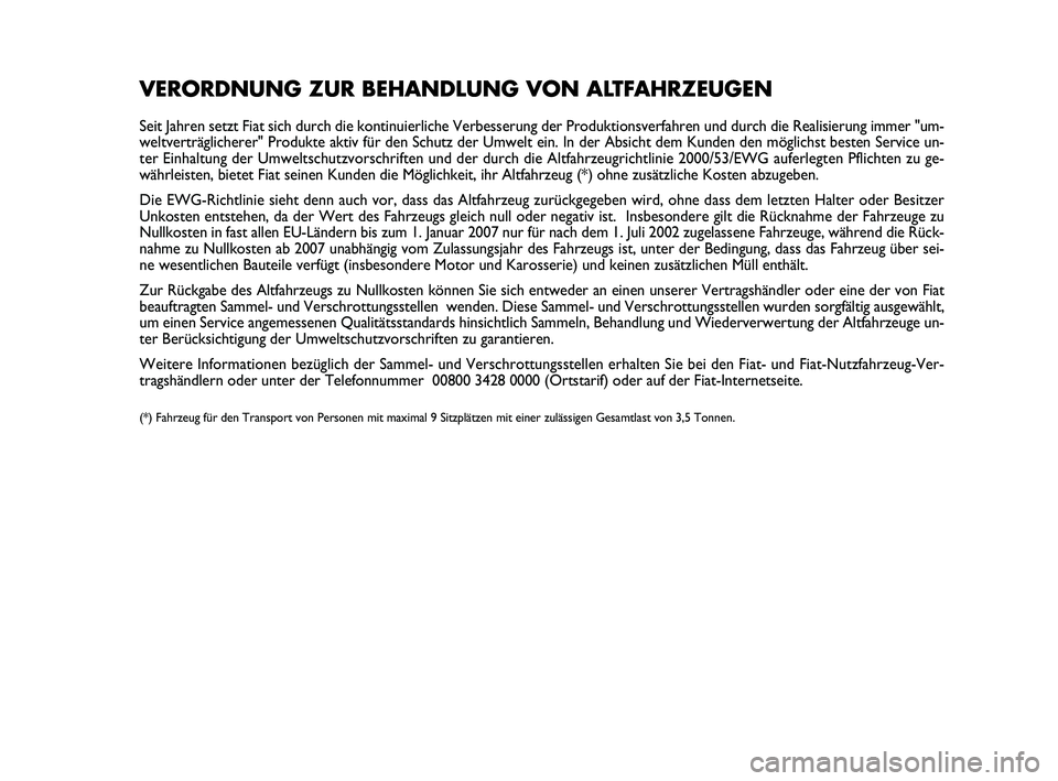 Abarth 500 2010 Betriebsanleitung (in German) VERORDNUNG ZUR BEHANDLUNG VON ALTFAHRZEUGEN
Seit Jahren setzt Fiat sich durch die kontinuierliche Verbesserung der Produktionsverfahren und durch die Realisierung immer "um-
weltverträglicherer Abarth 500 2010 Betriebsanleitung (in German) VERORDNUNG ZUR BEHANDLUNG VON ALTFAHRZEUGEN
Seit Jahren setzt Fiat sich durch die kontinuierliche Verbesserung der Produktionsverfahren und durch die Realisierung immer "um-
weltverträglicherer