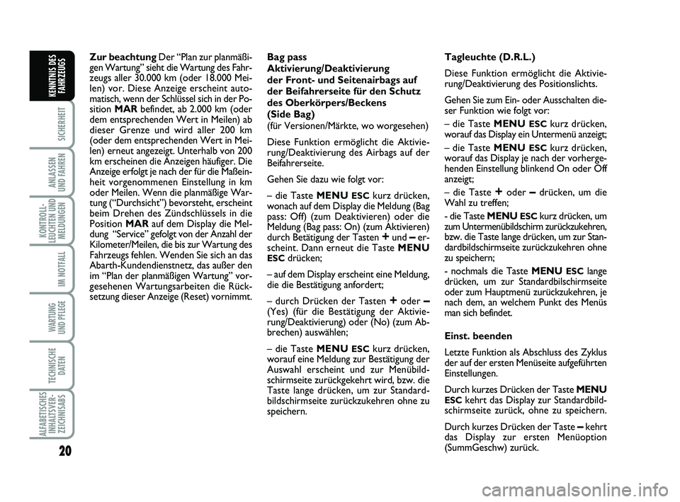 Abarth 500 2009  Betriebsanleitung (in German) 20
SICHERHEIT
ANLASSEN
UND FAHREN
KONTROLL-
LEUCHTEN UND
MELDUNGEN
IM NOTFALL
WARTUNG
UND PFLEGE 
TECHNISCHE
DATEN
ALFABETISCHES
INHALTSVER-
ZEICHNISABS
KENNTNIS DES
FAHRZEUGS
Zur beachtungDer “Plan