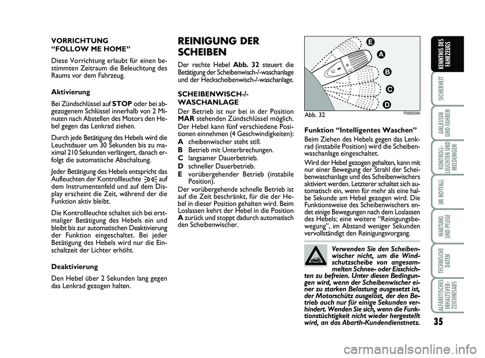 Abarth 500 2010  Betriebsanleitung (in German) 35
SICHERHEIT
ANLASSEN 
UND FAHREN
KONTROLL-
LEUCHTEN UND
MELDUNGEN
IM NOTFALL
WARTUNG 
UND PFLEGE
TECHNISCHE
DATEN
ALFABETISCHES
INHALTSVER-
ZEICHNISABS
KENNTNIS DES
FAHRZEUGS
REINIGUNG DER
SCHEIBEN
