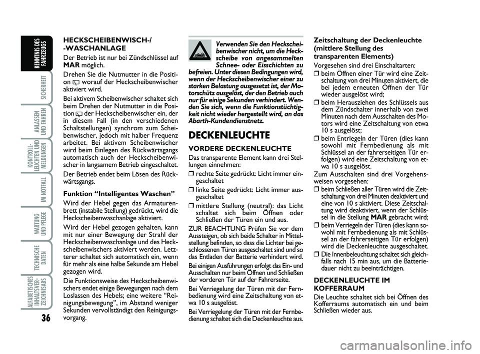 Abarth 500 2010  Betriebsanleitung (in German) 36
SICHERHEIT
ANLASSEN 
UND FAHREN
KONTROLL-
LEUCHTEN UND
MELDUNGEN
IM NOTFALL
WARTUNG 
UND PFLEGE
TECHNISCHE
DATEN
ALFABETISCHES
INHALTSVER-
ZEICHNISABS
KENNTNIS DES
FAHRZEUGS
Zeitschaltung der Decke