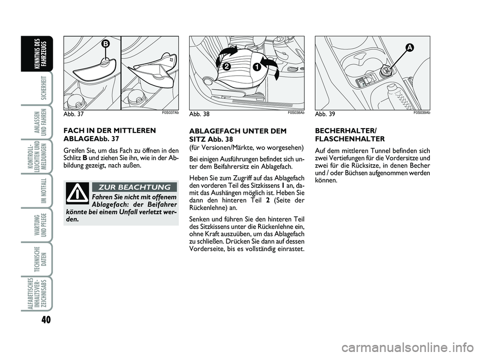 Abarth 500 2010 Betriebsanleitung (in German) 40
SICHERHEIT
ANLASSEN
UND FAHREN
KONTROLL-
LEUCHTEN UND
MELDUNGEN
IM NOTFALL
WARTUNG
UND PFLEGE
TECHNISCHE
DATEN
ALFABETISCHES
INHALTSVER-
ZEICHNISABS
KENNTNIS DES
FAHRZEUGS
Abb. 39F0S039Ab
ABLAGEF Abarth 500 2010 Betriebsanleitung (in German) 40
SICHERHEIT
ANLASSEN
UND FAHREN
KONTROLL-
LEUCHTEN UND
MELDUNGEN
IM NOTFALL
WARTUNG
UND PFLEGE
TECHNISCHE
DATEN
ALFABETISCHES
INHALTSVER-
ZEICHNISABS
KENNTNIS DES
FAHRZEUGS
Abb. 39F0S039Ab
ABLAGEF