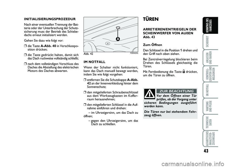 Abarth 500 2010 Betriebsanleitung (in German) 43
SICHERHEIT
ANLASSEN
UND FAHREN
KONTROLL-
LEUCHTEN UND
MELDUNGEN
IM NOTFALL
WARTUNG
UND PFLEGE
TECHNISCHE
DATEN
ALFABETISCHES
INHALTSVER-
ZEICHNISABS
KENNTNIS DES
FAHRZEUGS
TÜREN
ARRETIEREN/ENTRI Abarth 500 2010 Betriebsanleitung (in German) 43
SICHERHEIT
ANLASSEN
UND FAHREN
KONTROLL-
LEUCHTEN UND
MELDUNGEN
IM NOTFALL
WARTUNG
UND PFLEGE
TECHNISCHE
DATEN
ALFABETISCHES
INHALTSVER-
ZEICHNISABS
KENNTNIS DES
FAHRZEUGS
TÜREN
ARRETIEREN/ENTRI