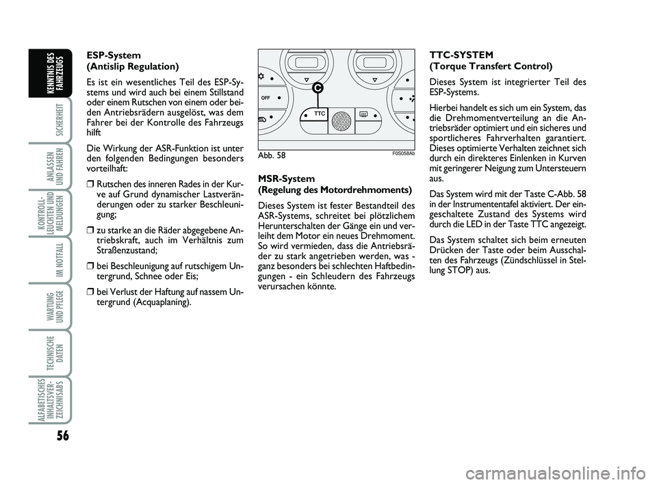 Abarth 500 2009  Betriebsanleitung (in German) 56
SICHERHEIT
ANLASSEN 
UND FAHREN
KONTROLL-
LEUCHTEN UND
MELDUNGEN
IM NOTFALL
WARTUNG 
UND PFLEGE 
TECHNISCHE
DATEN
ALFABETISCHES
INHALTSVER-
ZEICHNISABS
KENNTNIS DES
FAHRZEUGS
MSR-System 
(Regelung 