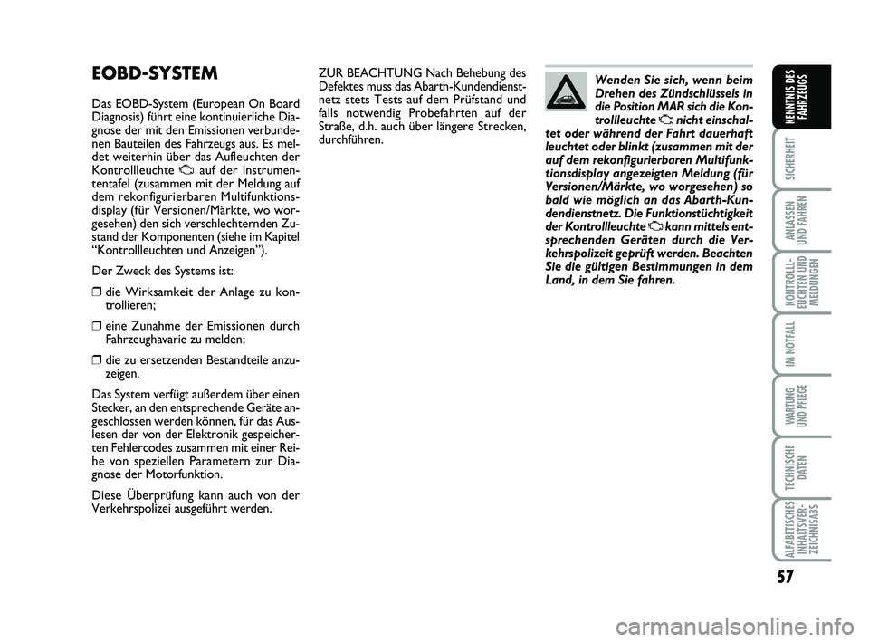 Abarth 500 2010 Betriebsanleitung (in German) 57
SICHERHEIT
ANLASSEN
UND FAHREN
KONTROLLL-
EUCHTEN UND
MELDUNGEN
IM NOTFALL
WARTUNG
UND PFLEGE
TECHNISCHE
DATEN
ALFABETISCHES
INHALTSVER-
ZEICHNISABS
KENNTNIS DES
FAHRZEUGS
ZUR BEACHTUNG Nach Behe Abarth 500 2010 Betriebsanleitung (in German) 57
SICHERHEIT
ANLASSEN
UND FAHREN
KONTROLLL-
EUCHTEN UND
MELDUNGEN
IM NOTFALL
WARTUNG
UND PFLEGE
TECHNISCHE
DATEN
ALFABETISCHES
INHALTSVER-
ZEICHNISABS
KENNTNIS DES
FAHRZEUGS
ZUR BEACHTUNG Nach Behe