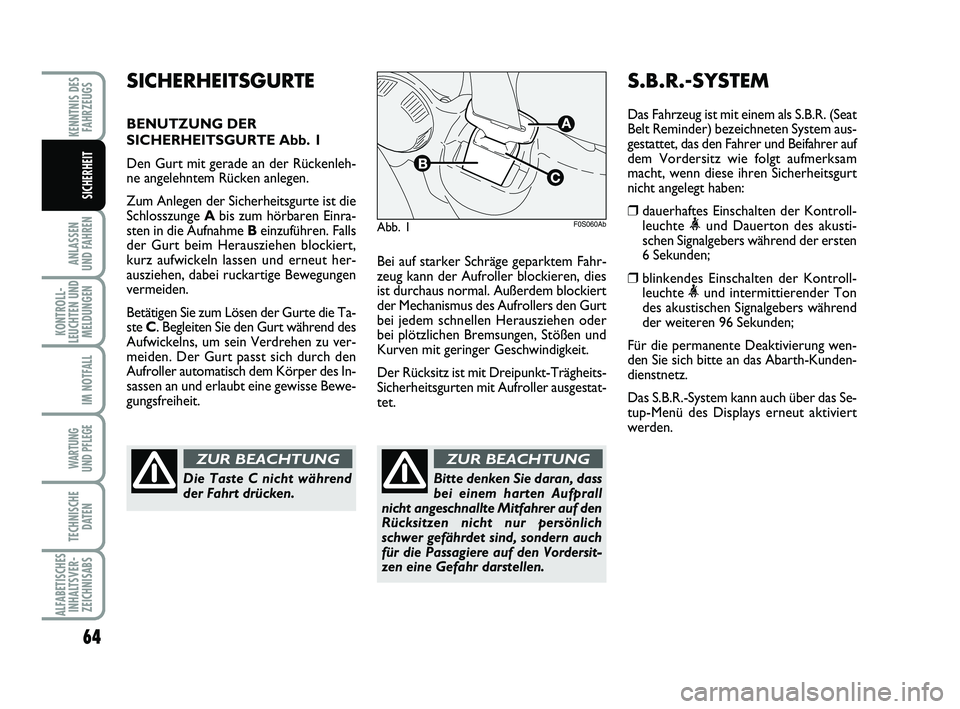 Abarth 500 2009  Betriebsanleitung (in German) 64
ANLASSEN 
UND FAHREN
KONTROLL-
LEUCHTEN UND
MELDUNGEN
IM NOTFALL
WARTUNG 
UND PFLEGE 
TECHNISCHE
DATEN
ALFABETISCHES
INHALTSVER-
ZEICHNISABS
KENNTNIS DES
FAHRZEUGS
SICHERHEIT
Bei auf starker Schrä