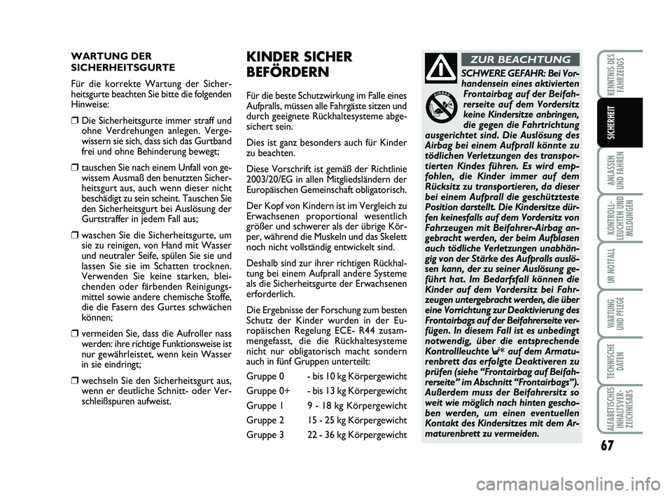 Abarth 500 2009  Betriebsanleitung (in German) 67
ANLASSEN 
UND FAHREN
KONTROLL-
LEUCHTEN UND
MELDUNGEN
IM NOTFALL
WARTUNG 
UND PFLEGE
TECHNISCHE
DATEN
ALFABETISCHES
INHALTSVER-
ZEICHNISABS
KENNTNIS DES
FAHRZEUGS
SICHERHEIT
WARTUNG DER
SICHERHEITS