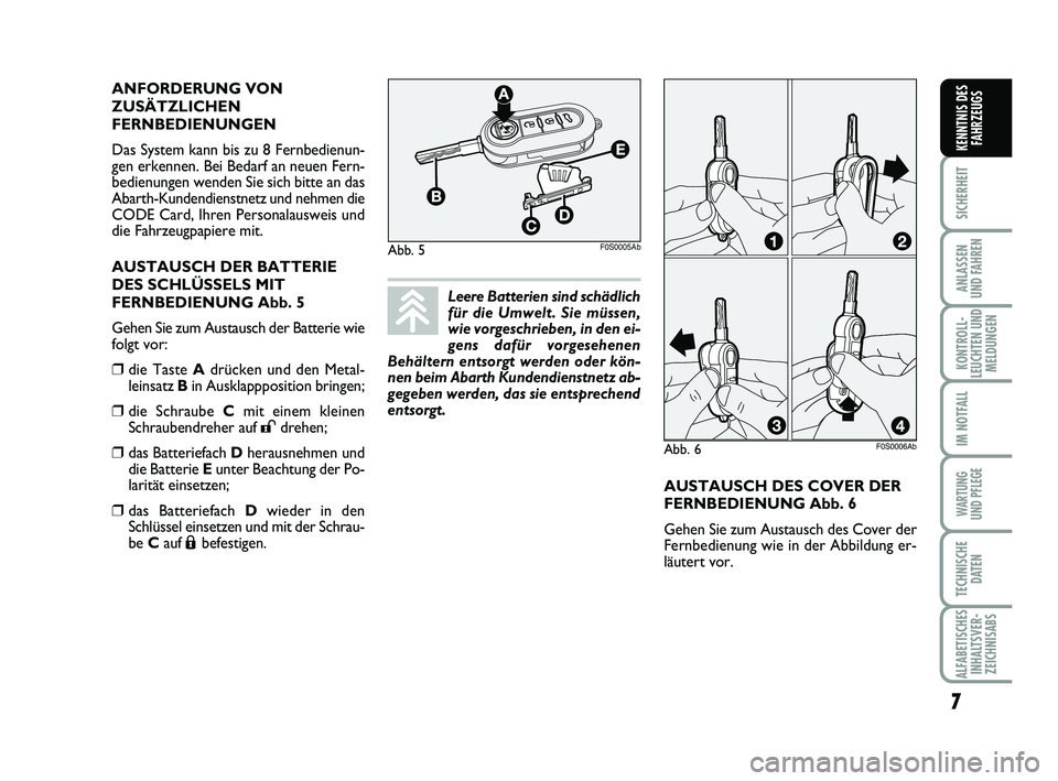 Abarth 500 2010 Betriebsanleitung (in German) AUSTAUSCH DES COVER DER
FERNBEDIENUNG Abb. 6
Gehen Sie zum Austausch des Cover der
Fernbedienung wie in der Abbildung er-
läutert vor. ANFORDERUNG VON
ZUSÄTZLICHEN
FERNBEDIENUNGEN
Das System kann b Abarth 500 2010 Betriebsanleitung (in German) AUSTAUSCH DES COVER DER
FERNBEDIENUNG Abb. 6
Gehen Sie zum Austausch des Cover der
Fernbedienung wie in der Abbildung er-
läutert vor. ANFORDERUNG VON
ZUSÄTZLICHEN
FERNBEDIENUNGEN
Das System kann b