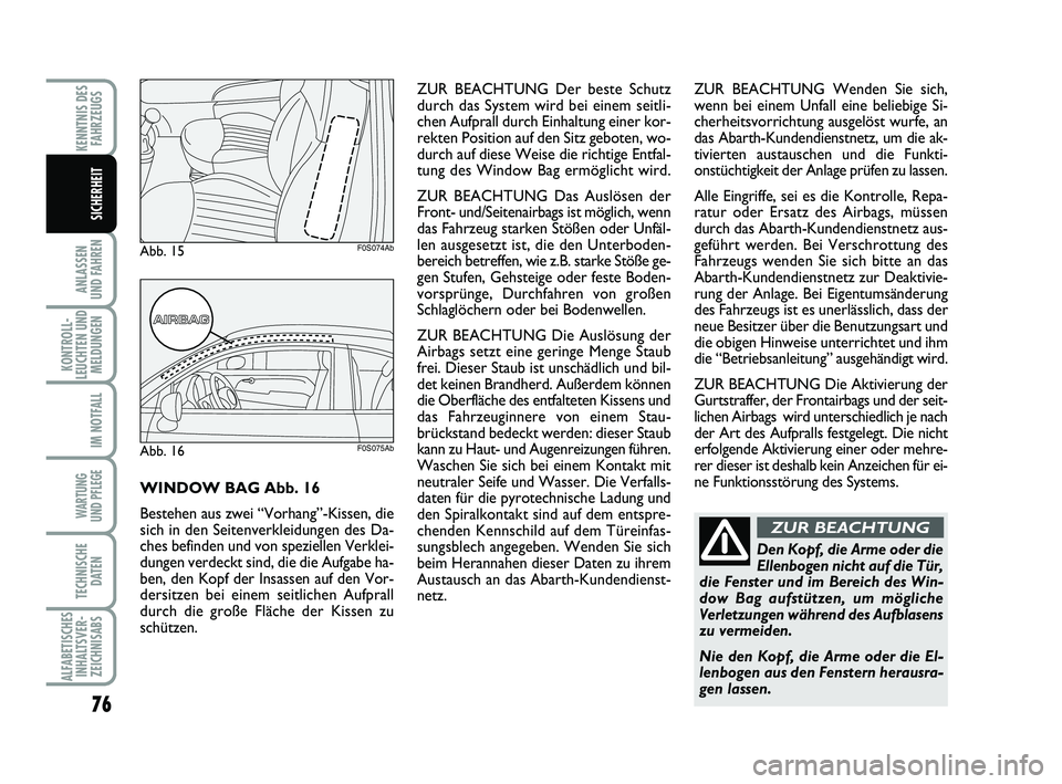 Abarth 500 2010  Betriebsanleitung (in German) 76
ANLASSEN 
UND FAHREN
KONTROLL-
LEUCHTEN UND
MELDUNGEN
IM NOTFALL
WARTUNG 
UND PFLEGE 
TECHNISCHE
DATEN
ALFABETISCHES
INHALTSVER-
ZEICHNISABS
KENNTNIS DES
FAHRZEUGS
SICHERHEIT
Den Kopf, die Arme ode