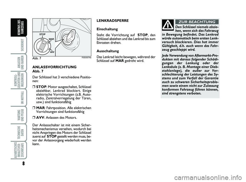 Abarth 500 2010 Betriebsanleitung (in German) ANLASSVORRICHTUNG
Abb. 7
Der Schlüssel hat 3 verschiedene Positio-
nen:
❒STOP: Motor ausgeschaltet, Schlüssel
abziehbar, Lenkrad blockiert. Einige
elektrische Vorrichtungen (z.B. Auto-
radio, Zen Abarth 500 2010 Betriebsanleitung (in German) ANLASSVORRICHTUNG
Abb. 7
Der Schlüssel hat 3 verschiedene Positio-
nen:
❒STOP: Motor ausgeschaltet, Schlüssel
abziehbar, Lenkrad blockiert. Einige
elektrische Vorrichtungen (z.B. Auto-
radio, Zen