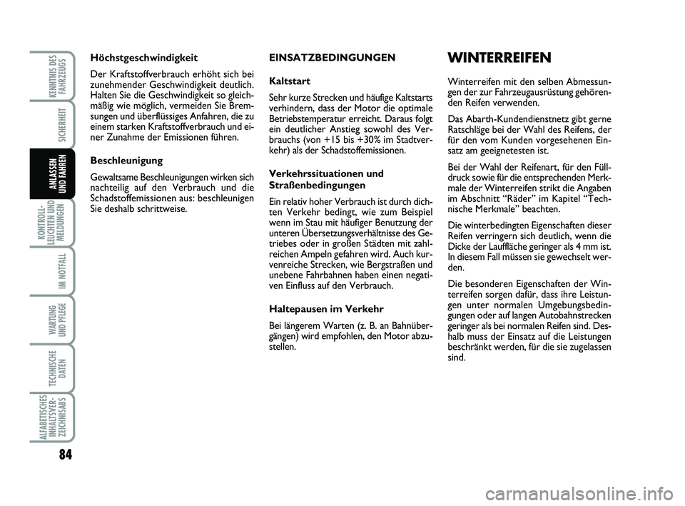 Abarth 500 2010  Betriebsanleitung (in German) EINSATZBEDINGUNGEN
Kaltstart
Sehr kurze Strecken und häufige Kaltstarts
verhindern, dass der Motor die optimale
Betriebstemperatur erreicht. Daraus folgt
ein deutlicher Anstieg sowohl des Ver-
brauch