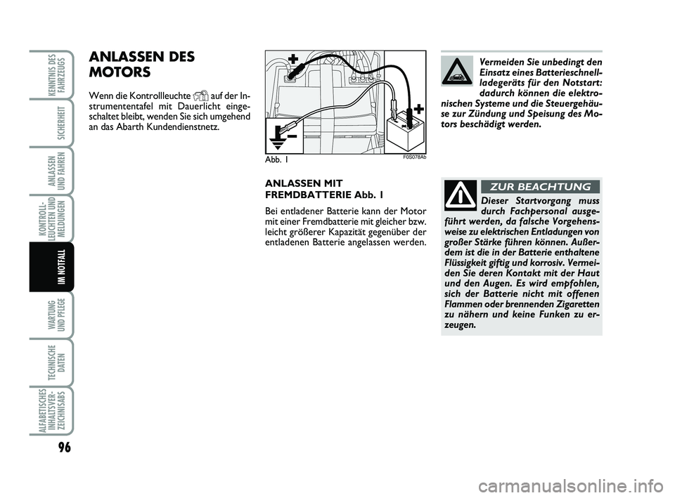 Abarth 500 2010  Betriebsanleitung (in German) ANLASSEN MIT
FREMDBATTERIE Abb. 1
Bei entladener Batterie kann der Motor
mit einer Fremdbatterie mit gleicher bzw.
leicht größerer Kapazität gegenüber der
entladenen Batterie angelassen werden.
AN