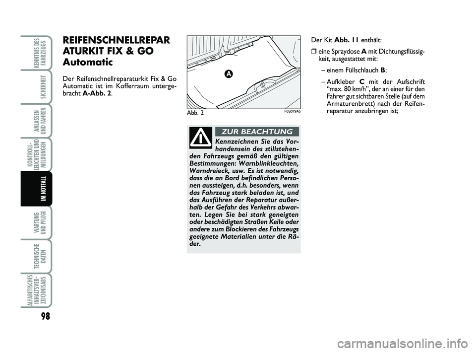 Abarth 500 2010  Betriebsanleitung (in German) 98
KONTROLL-
LEUCHTEN UND
MELDUNGEN
WARTUNG 
UND PFLEGE 
TECHNISCHE
DATEN
ALFABETISCHES
INHALTSVER-
ZEICHNISABS
KENNTNIS DES
FAHRZEUGS
SICHERHEIT
ANLASSEN 
UND FAHREN
IM NOTFALL
REIFENSCHNELLREPAR
ATU