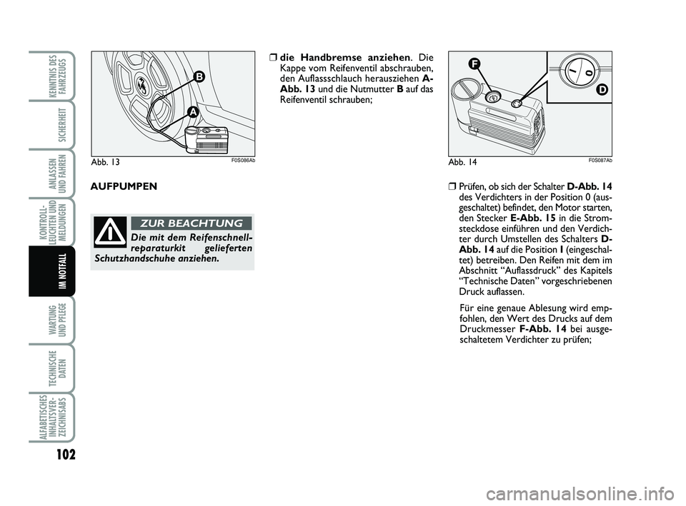 Abarth 500 2012  Betriebsanleitung (in German) 102
KONTROLL-
LEUCHTEN UND
MELDUNGEN
WARTUNG 
UND PFLEGE 
TECHNISCHE
DATEN
ALFABETISCHES
INHALTSVER-
ZEICHNISABS
KENNTNIS DES
FAHRZEUGS
SICHERHEIT
ANLASSEN 
UND FAHREN
IM NOTFALL
Abb. 14F0S087AbAbb. 1