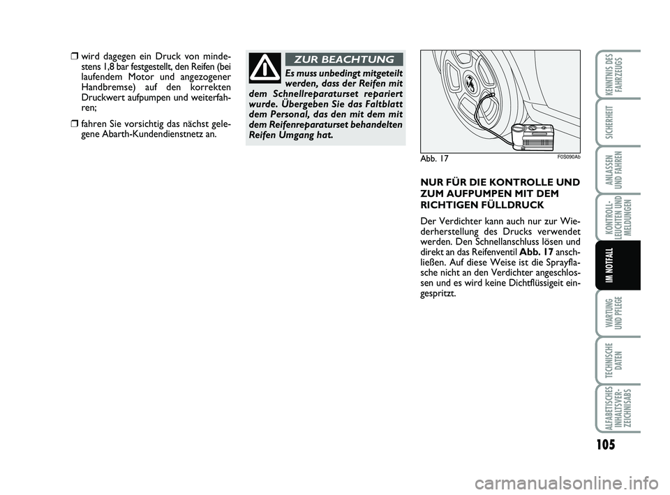 Abarth 500 2012  Betriebsanleitung (in German) 105
KONTROLL-
LEUCHTEN UND
MELDUNGEN
WARTUNG 
UND PFLEGE
TECHNISCHE
DATEN
ALFABETISCHES
INHALTSVER-
ZEICHNISABS
KENNTNIS DES
FAHRZEUGS
SICHERHEIT
ANLASSEN 
UND FAHREN
IM NOTFALL
Abb. 17F0S090Ab
❒wir