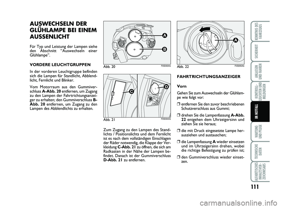 Abarth 500 2012  Betriebsanleitung (in German) 111
KONTROLL-
LEUCHTEN UND
MELDUNGEN
WARTUNG 
UND PFLEGE
TECHNISCHE
DATEN
ALFABETISCHES
INHALTSVER-
ZEICHNISABS
KENNTNIS DES
FAHRZEUGS
SICHERHEIT
ANLASSEN 
UND FAHREN
IM NOTFALL
FAHRTRICHTUNGSANZEIGER
