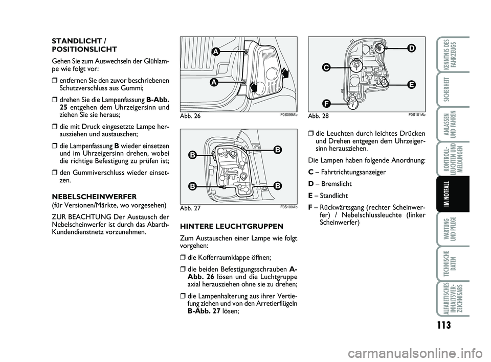 Abarth 500 2012  Betriebsanleitung (in German) 113
KONTROLL-
LEUCHTEN UND
MELDUNGEN
WARTUNG 
UND PFLEGE
TECHNISCHE
DATEN
ALFABETISCHES
INHALTSVER-
ZEICHNISABS
KENNTNIS DES
FAHRZEUGS
SICHERHEIT
ANLASSEN 
UND FAHREN
IM NOTFALL
STANDLICHT /
POSITIONS