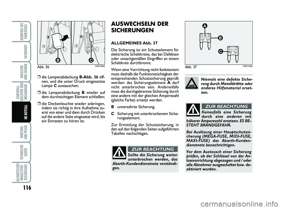 Abarth 500 2012  Betriebsanleitung (in German) 116
KONTROLL-
LEUCHTEN UND
MELDUNGEN
WARTUNG 
UND PFLEGE 
TECHNISCHE
DATEN
ALFABETISCHES
INHALTSVER-
ZEICHNISABS
KENNTNIS DES
FAHRZEUGS
SICHERHEIT
ANLASSEN 
UND FAHREN
IM NOTFALL
AUSWECHSELN DER
SICHE