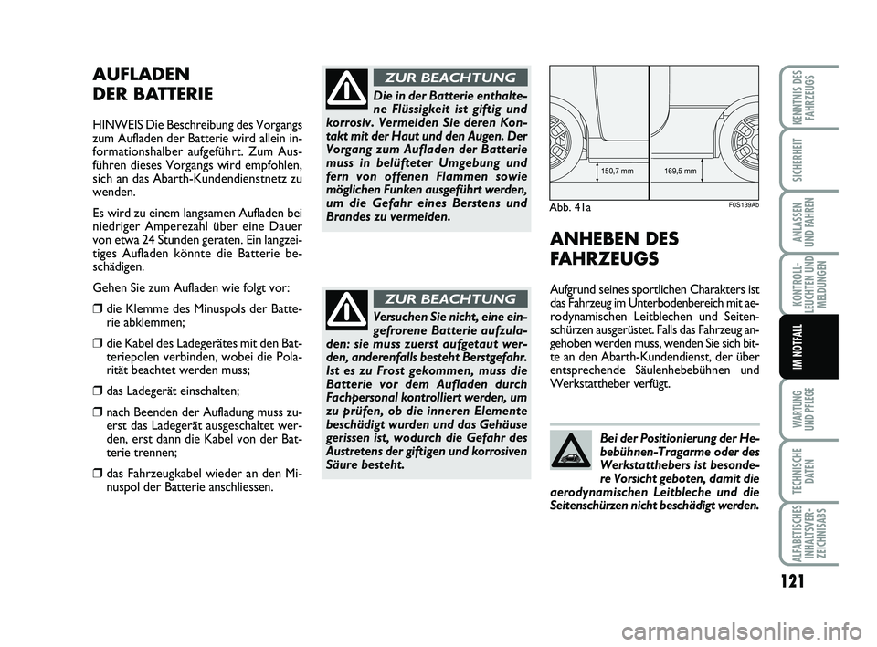 Abarth 500 2012  Betriebsanleitung (in German) 121
KONTROLL-
LEUCHTEN UND
MELDUNGEN
WARTUNG 
UND PFLEGE
TECHNISCHE
DATEN
ALFABETISCHES
INHALTSVER-
ZEICHNISABS
KENNTNIS DES
FAHRZEUGS
SICHERHEIT
ANLASSEN 
UND FAHREN
IM NOTFALL
AUFLADEN 
DER BATTERIE