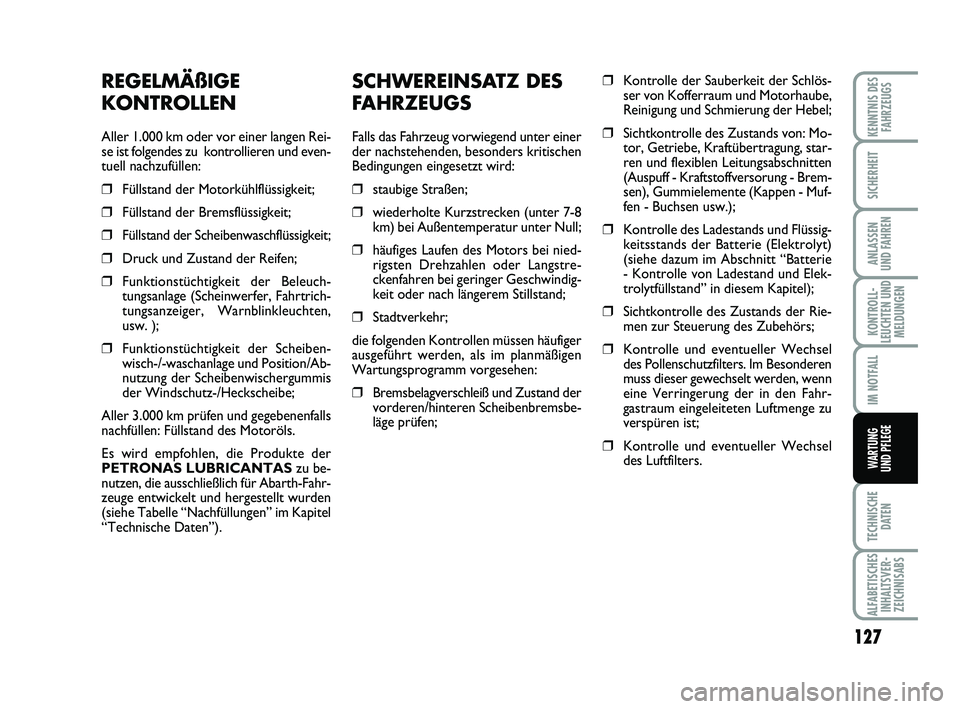 Abarth 500 2012  Betriebsanleitung (in German) SCHWEREINSATZ DES
FAHRZEUGS
Falls das Fahrzeug vorwiegend unter einer
der nachstehenden, besonders kritischen
Bedingungen eingesetzt wird:
❒staubige Straßen;
❒wiederholte Kurzstrecken (unter 7-8
