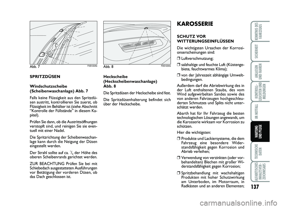Abarth 500 2011  Betriebsanleitung (in German) 137
KONTROLL-
LEUCHTEN UND
MELDUNGEN
TECHNISCHE
DATEN
ALFABETISCHES
INHALTSVER-
ZEICHNISABS
KENNTNIS DES
FAHRZEUGS
SICHERHEIT
ANLASSEN 
UND FAHREN
IM NOTFALL
WARTUNG 
UND PFLEGE
KAROSSERIE
SCHUTZ VOR
