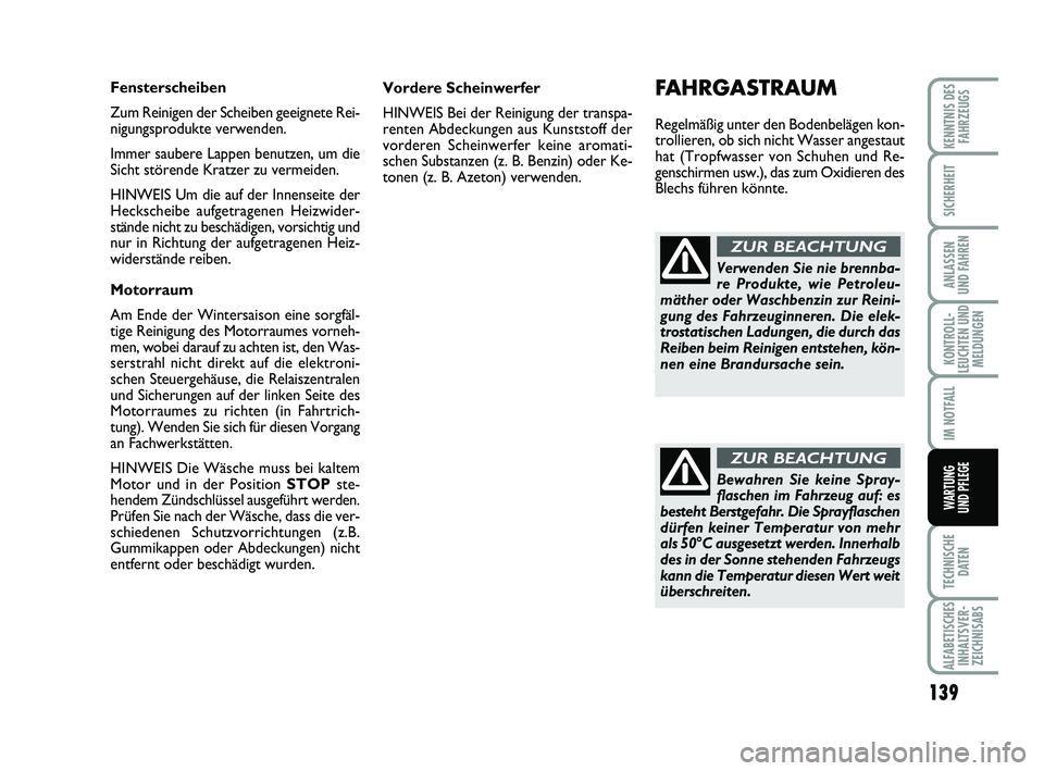 Abarth 500 2011  Betriebsanleitung (in German) 139
KONTROLL-
LEUCHTEN UND
MELDUNGEN
TECHNISCHE
DATEN
ALFABETISCHES
INHALTSVER-
ZEICHNISABS
KENNTNIS DES
FAHRZEUGS
SICHERHEIT
ANLASSEN 
UND FAHREN
IM NOTFALL
WARTUNG 
UND PFLEGE
Vordere Scheinwerfer
H