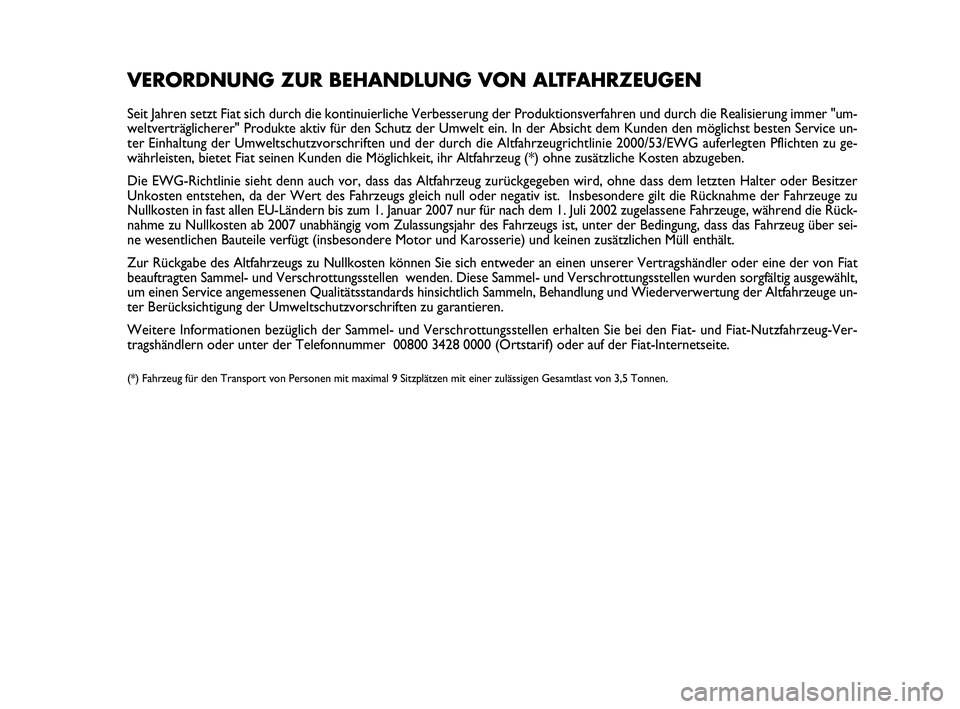 Abarth 500 2011 Betriebsanleitung (in German) VERORDNUNG ZUR BEHANDLUNG VON ALTFAHRZEUGEN
Seit Jahren setzt Fiat sich durch die kontinuierliche Verbesserung der Produktionsverfahren und durch die Realisierung immer "um-
weltverträglicherer Abarth 500 2011 Betriebsanleitung (in German) VERORDNUNG ZUR BEHANDLUNG VON ALTFAHRZEUGEN
Seit Jahren setzt Fiat sich durch die kontinuierliche Verbesserung der Produktionsverfahren und durch die Realisierung immer "um-
weltverträglicherer