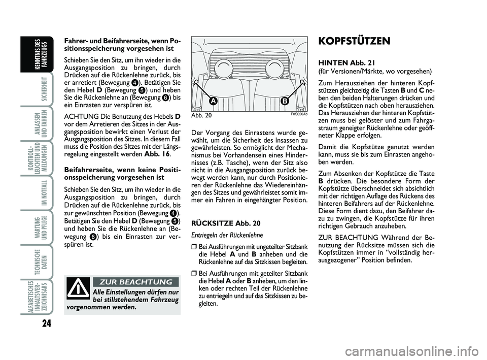 Abarth 500 2012  Betriebsanleitung (in German) 24
SICHERHEIT
ANLASSEN 
UND FAHREN
KONTROLL-
LEUCHTEN UND
MELDUNGEN
IM NOTFALL
WARTUNG 
UND PFLEGE
TECHNISCHE
DATEN
ALFABETISCHES
INHALTSVER-
ZEICHNISABS
KENNTNIS DES
FAHRZEUGS
Fahrer- und Beifahrerse