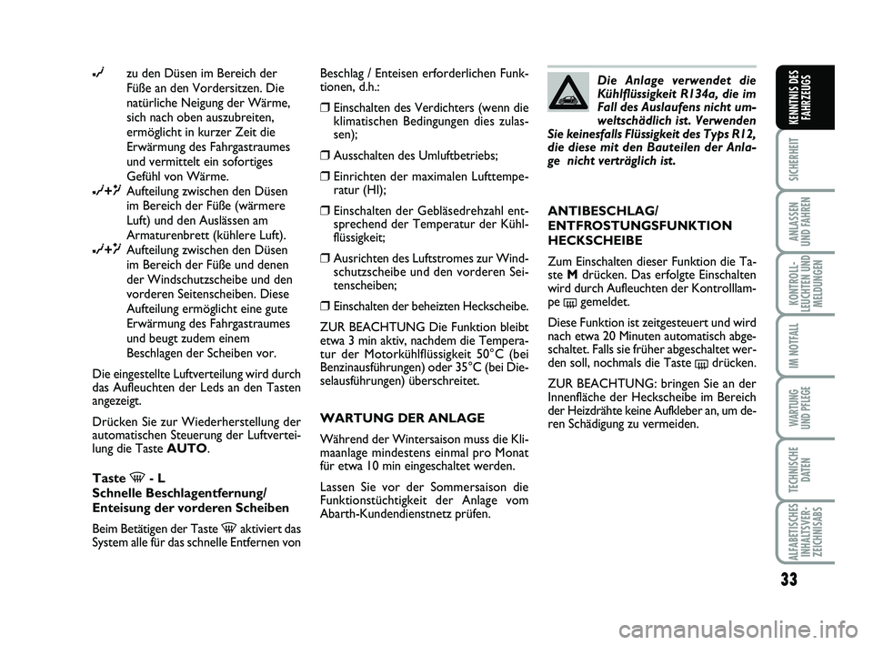 Abarth 500 2012 Betriebsanleitung (in German) 33
SICHERHEIT
ANLASSEN
UND FAHREN
KONTROLL-
LEUCHTEN UND
MELDUNGEN
IM NOTFALL
WARTUNG
UND PFLEGE
TECHNISCHE
DATEN
ALFABETISCHES
INHALTSVER-
ZEICHNISABS
KENNTNIS DES
FAHRZEUGS
∂zu den Düsen im Ber Abarth 500 2012 Betriebsanleitung (in German) 33
SICHERHEIT
ANLASSEN
UND FAHREN
KONTROLL-
LEUCHTEN UND
MELDUNGEN
IM NOTFALL
WARTUNG
UND PFLEGE
TECHNISCHE
DATEN
ALFABETISCHES
INHALTSVER-
ZEICHNISABS
KENNTNIS DES
FAHRZEUGS
∂zu den Düsen im Ber