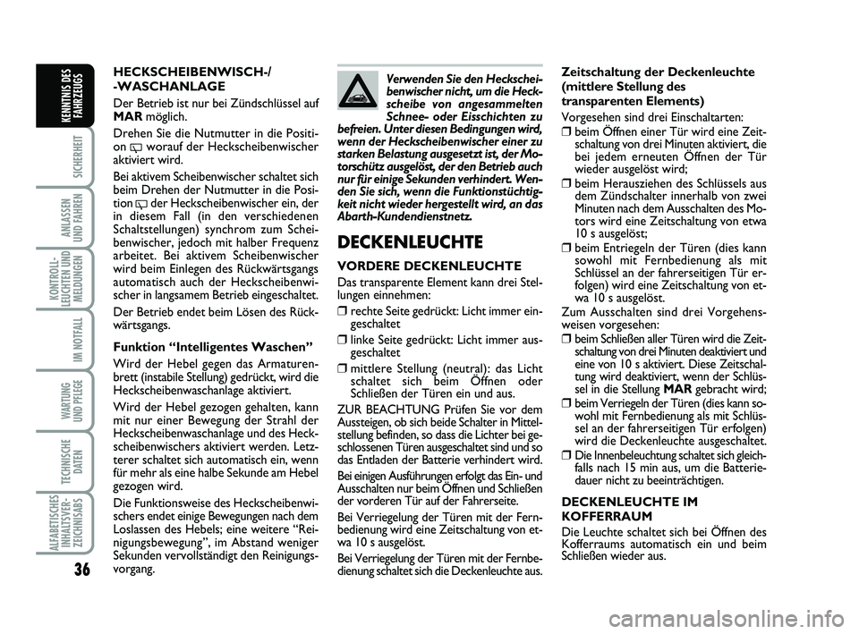 Abarth 500 2012 Betriebsanleitung (in German) 36
SICHERHEIT
ANLASSEN
UND FAHREN
KONTROLL-
LEUCHTEN UND
MELDUNGEN
IM NOTFALL
WARTUNG
UND PFLEGE
TECHNISCHE
DATEN
ALFABETISCHES
INHALTSVER-
ZEICHNISABS
KENNTNIS DES
FAHRZEUGS
Zeitschaltung der Decke Abarth 500 2012 Betriebsanleitung (in German) 36
SICHERHEIT
ANLASSEN
UND FAHREN
KONTROLL-
LEUCHTEN UND
MELDUNGEN
IM NOTFALL
WARTUNG
UND PFLEGE
TECHNISCHE
DATEN
ALFABETISCHES
INHALTSVER-
ZEICHNISABS
KENNTNIS DES
FAHRZEUGS
Zeitschaltung der Decke