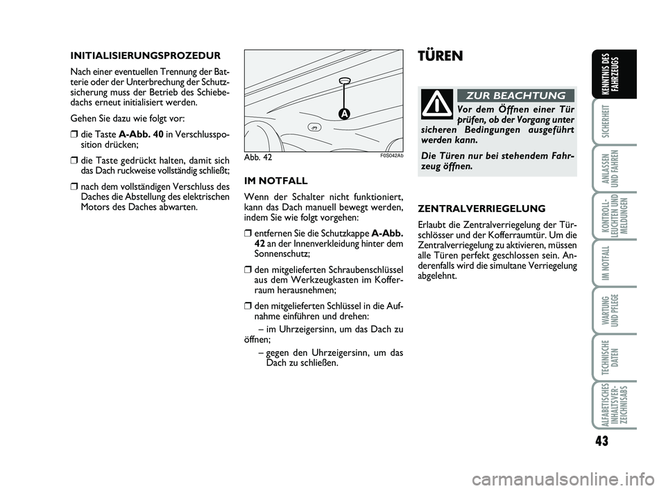 Abarth 500 2012 Betriebsanleitung (in German) 43
SICHERHEIT
ANLASSEN
UND FAHREN
KONTROLL-
LEUCHTEN UND
MELDUNGEN
IM NOTFALL
WARTUNG
UND PFLEGE
TECHNISCHE
DATEN
ALFABETISCHES
INHALTSVER-
ZEICHNISABS
KENNTNIS DES
FAHRZEUGS
TÜREN
Vor dem Öffnen Abarth 500 2012 Betriebsanleitung (in German) 43
SICHERHEIT
ANLASSEN
UND FAHREN
KONTROLL-
LEUCHTEN UND
MELDUNGEN
IM NOTFALL
WARTUNG
UND PFLEGE
TECHNISCHE
DATEN
ALFABETISCHES
INHALTSVER-
ZEICHNISABS
KENNTNIS DES
FAHRZEUGS
TÜREN
Vor dem Öffnen
