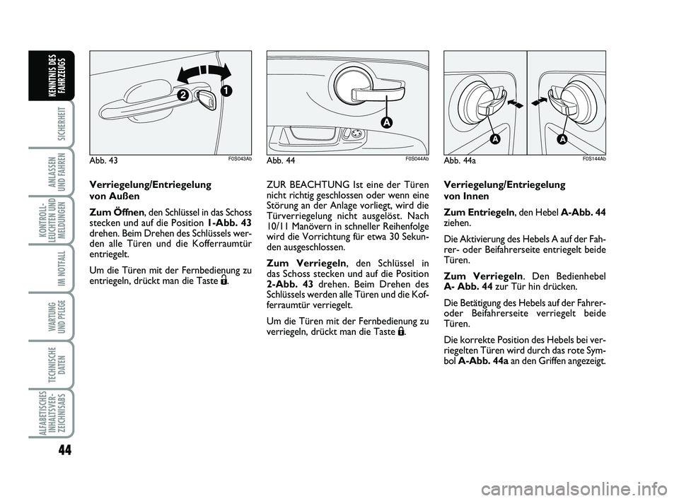 Abarth 500 2012  Betriebsanleitung (in German) 44
SICHERHEIT
ANLASSEN 
UND FAHREN
KONTROLL-
LEUCHTEN UND
MELDUNGEN
IM NOTFALL
WARTUNG 
UND PFLEGE
TECHNISCHE
DATEN
ALFABETISCHES
INHALTSVER-
ZEICHNISABS
KENNTNIS DES
FAHRZEUGS
Verriegelung/Entriegelu