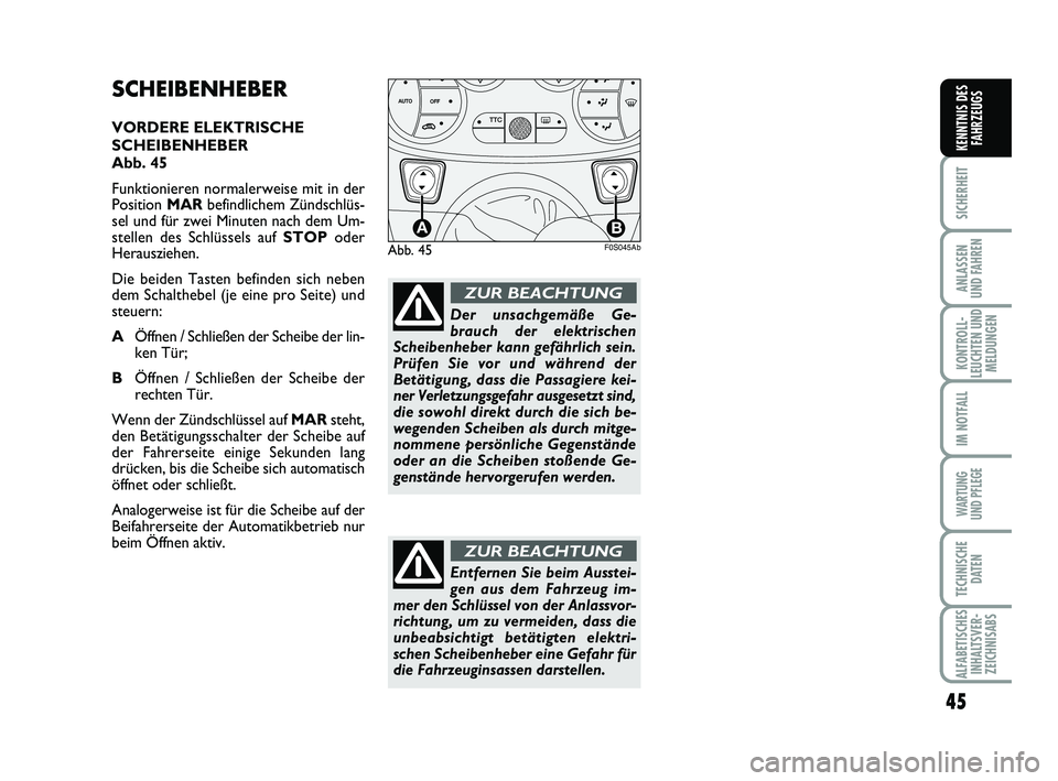 Abarth 500 2012  Betriebsanleitung (in German) 45
SICHERHEIT
ANLASSEN 
UND FAHREN
KONTROLL-
LEUCHTEN UND
MELDUNGEN
IM NOTFALL
WARTUNG 
UND PFLEGE
TECHNISCHE
DATEN
ALFABETISCHES
INHALTSVER-
ZEICHNISABS
KENNTNIS DES
FAHRZEUGS
SCHEIBENHEBER
VORDERE E