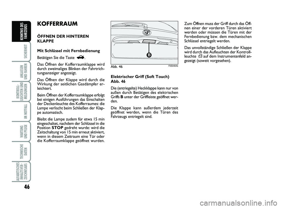 Abarth 500 2012  Betriebsanleitung (in German) 46
SICHERHEIT
ANLASSEN 
UND FAHREN
KONTROLL-
LEUCHTEN UND
MELDUNGEN
IM NOTFALL
WARTUNG 
UND PFLEGE 
TECHNISCHE
DATEN
ALFABETISCHES
INHALTSVER-
ZEICHNISABS
KENNTNIS DES
FAHRZEUGS
Elektrischer Griff (So