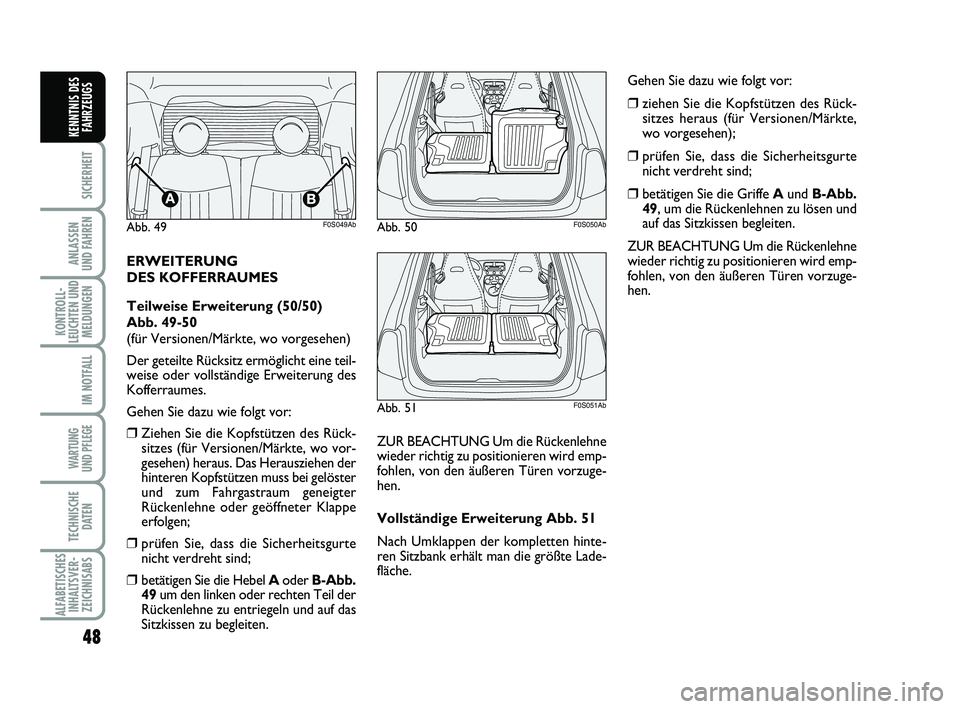 Abarth 500 2012  Betriebsanleitung (in German) 48
SICHERHEIT
ANLASSEN 
UND FAHREN
KONTROLL-
LEUCHTEN UND
MELDUNGEN
IM NOTFALL
WARTUNG 
UND PFLEGE 
TECHNISCHE
DATEN
ALFABETISCHES
INHALTSVER-
ZEICHNISABS
KENNTNIS DES
FAHRZEUGS
ERWEITERUNG 
DES KOFFE