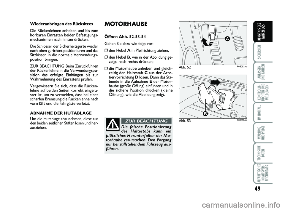 Abarth 500 2012  Betriebsanleitung (in German) 49
SICHERHEIT
ANLASSEN 
UND FAHREN
KONTROLLL-
EUCHTEN UND
MELDUNGEN
IM NOTFALL
WARTUNG 
UND PFLEGE
TECHNISCHE
DATEN
ALFABETISCHES
INHALTSVER-
ZEICHNISABS
KENNTNIS DES
FAHRZEUGS
MOTORHAUBE
Öffnen Abb.