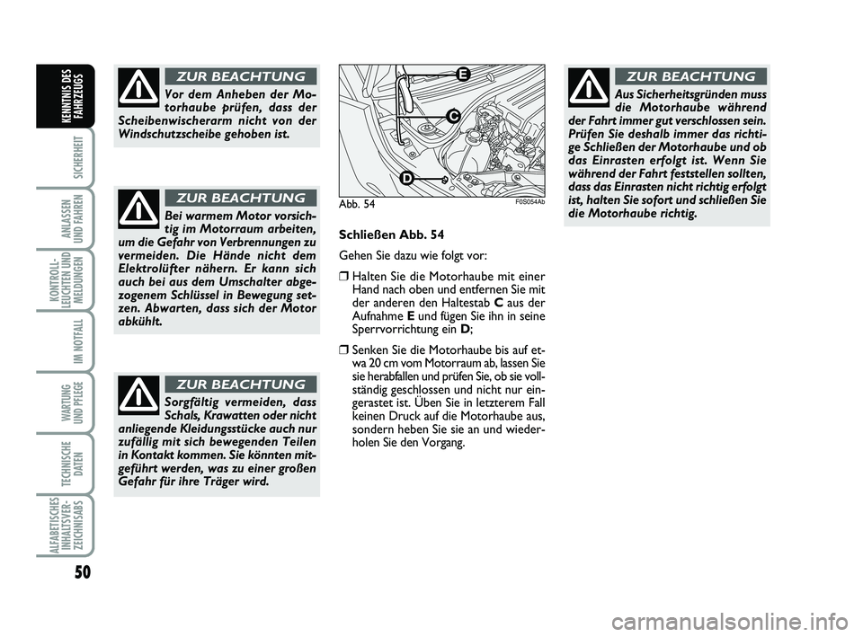 Abarth 500 2012  Betriebsanleitung (in German) 50
SICHERHEIT
ANLASSEN 
UND FAHREN
KONTROLL-
LEUCHTEN UND
MELDUNGEN
IM NOTFALL
WARTUNG 
UND PFLEGE 
TECHNISCHE
DATEN
ALFABETISCHES
INHALTSVER-
ZEICHNISABS
KENNTNIS DES
FAHRZEUGS
Vor dem Anheben der Mo