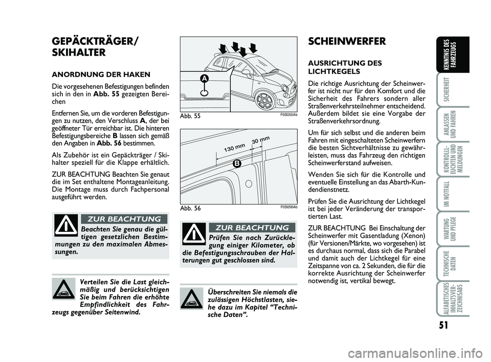 Abarth 500 2012  Betriebsanleitung (in German) 51
SICHERHEIT
ANLASSEN 
UND FAHREN
KONTROLLL-
EUCHTEN UND
MELDUNGEN
IM NOTFALL
WARTUNG 
UND PFLEGE
TECHNISCHE
DATEN
ALFABETISCHES
INHALTSVER-
ZEICHNISABS
KENNTNIS DES
FAHRZEUGS
SCHEINWERFER
AUSRICHTUN
