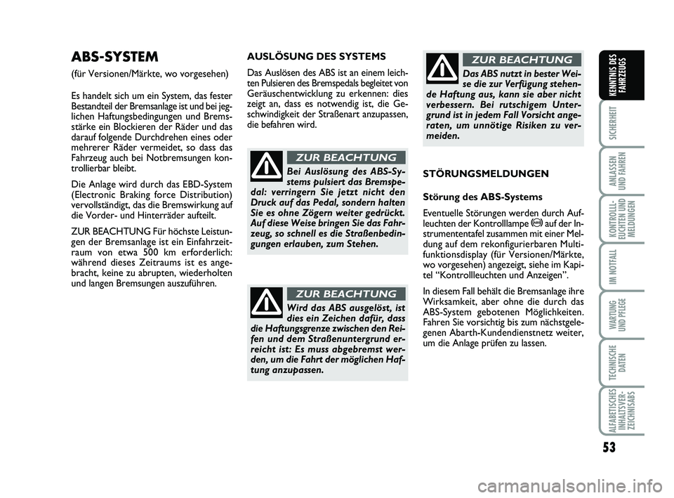 Abarth 500 2012  Betriebsanleitung (in German) 53
SICHERHEIT
ANLASSEN 
UND FAHREN
KONTROLLL-
EUCHTEN UND
MELDUNGEN
IM NOTFALL
WARTUNG 
UND PFLEGE
TECHNISCHE
DATEN
ALFABETISCHES
INHALTSVER-
ZEICHNISABS
KENNTNIS DES
FAHRZEUGS
AUSLÖSUNG DES SYSTEMS
