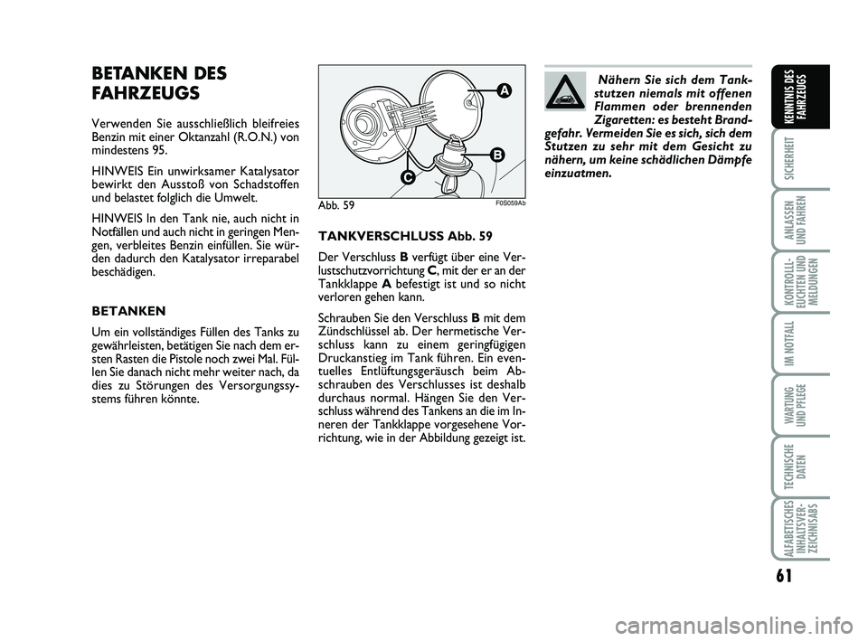 Abarth 500 2012  Betriebsanleitung (in German) 61
SICHERHEIT
ANLASSEN 
UND FAHREN
KONTROLLL-
EUCHTEN UND
MELDUNGEN
IM NOTFALL
WARTUNG 
UND PFLEGE
TECHNISCHE
DATEN
ALFABETISCHES
INHALTSVER-
ZEICHNISABS
KENNTNIS DES
FAHRZEUGS
TANKVERSCHLUSS Abb. 59
