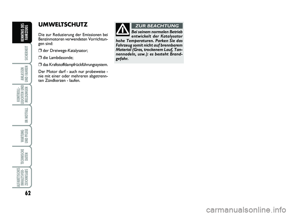 Abarth 500 2012  Betriebsanleitung (in German) 62
SICHERHEIT
ANLASSEN 
UND FAHREN
KONTROLL-
LEUCHTEN UND
MELDUNGEN
IM NOTFALL
WARTUNG 
UND PFLEGE 
TECHNISCHE
DATEN
ALFABETISCHES
INHALTSVER-
ZEICHNISABS
KENNTNIS DES
FAHRZEUGS
UMWELTSCHUTZ
Die zur R
