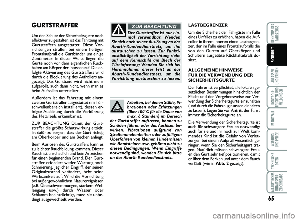 Abarth 500 2012  Betriebsanleitung (in German) 65
ANLASSEN 
UND FAHREN
KONTROLL-
LEUCHTEN UND
MELDUNGEN
IM NOTFALL
WARTUNG 
UND PFLEGE
TECHNISCHE
DATEN
ALFABETISCHES
INHALTSVER-
ZEICHNISABS
KENNTNIS DES
FAHRZEUGS
SICHERHEIT
GURTSTRAFFER
Um den Sch