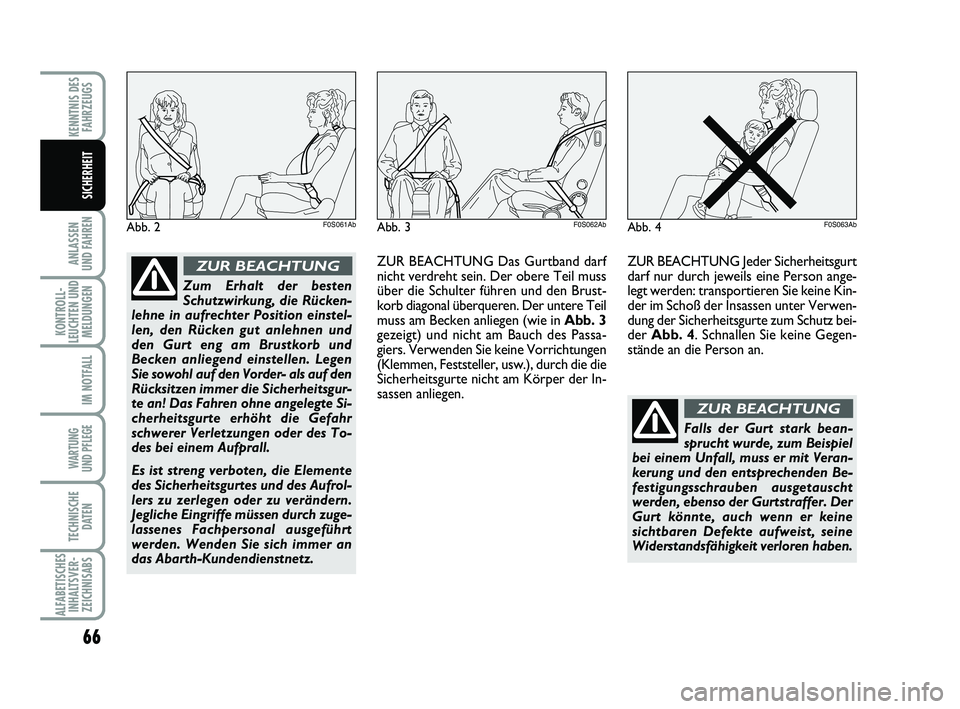 Abarth 500 2012  Betriebsanleitung (in German) 66
ANLASSEN 
UND FAHREN
KONTROLL-
LEUCHTEN UND
MELDUNGEN
IM NOTFALL
WARTUNG 
UND PFLEGE 
TECHNISCHE
DATEN
ALFABETISCHES
INHALTSVER-
ZEICHNISABS
KENNTNIS DES
FAHRZEUGS
SICHERHEIT
Abb. 2F0S061Ab
Zum Erh