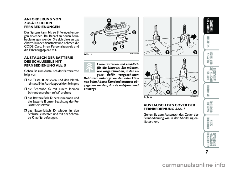 Abarth 500 2012 Betriebsanleitung (in German) AUSTAUSCH DES COVER DER
FERNBEDIENUNG Abb. 6
Gehen Sie zum Austausch des Cover der
Fernbedienung wie in der Abbildung er-
läutert vor. ANFORDERUNG VON
ZUSÄTZLICHEN
FERNBEDIENUNGEN
Das System kann b Abarth 500 2012 Betriebsanleitung (in German) AUSTAUSCH DES COVER DER
FERNBEDIENUNG Abb. 6
Gehen Sie zum Austausch des Cover der
Fernbedienung wie in der Abbildung er-
läutert vor. ANFORDERUNG VON
ZUSÄTZLICHEN
FERNBEDIENUNGEN
Das System kann b